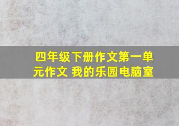 四年级下册作文第一单元作文 我的乐园电脑室